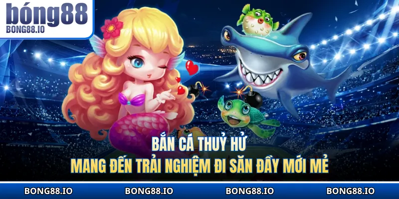 Bắn cá Thuỷ Hử mang đến trải nghiệm đi săn đầy mới mẻ