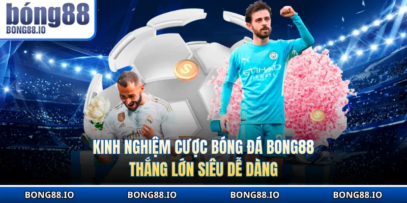 Kinh nghiệm cược bóng đá BONG88 thắng lớn siêu dễ dàng