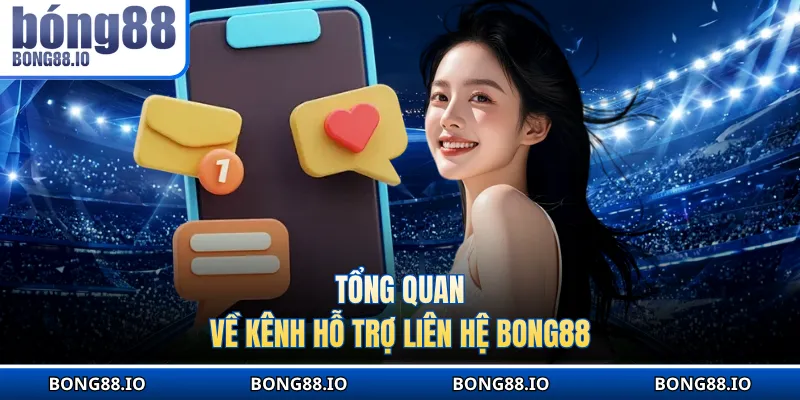 Tổng quan về kênh hỗ trợ liên hệ BONG88