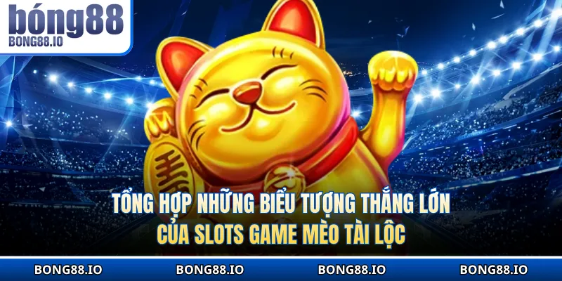 Tổng hợp những biểu tượng thắng lớn của slots game Mèo tài lộc