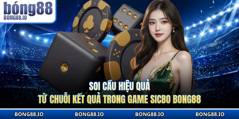 Soi cầu hiệu quả từ chuỗi kết quả trong game Sicbo BONG88